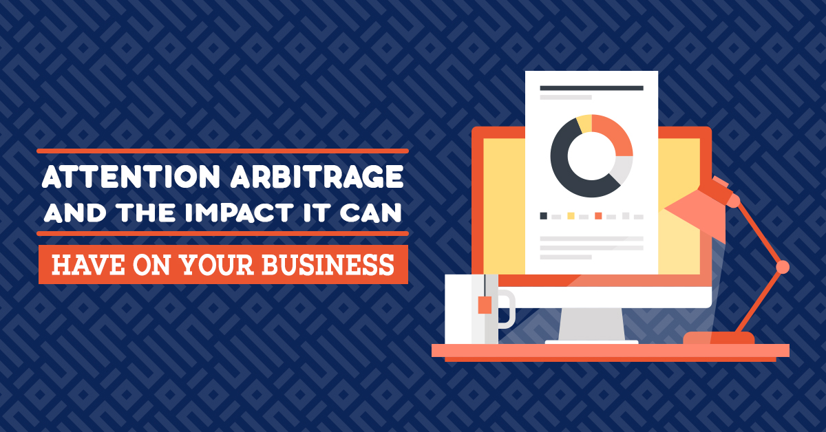 Attention Arbitrage and the Impact It Can Have on Your Business Web