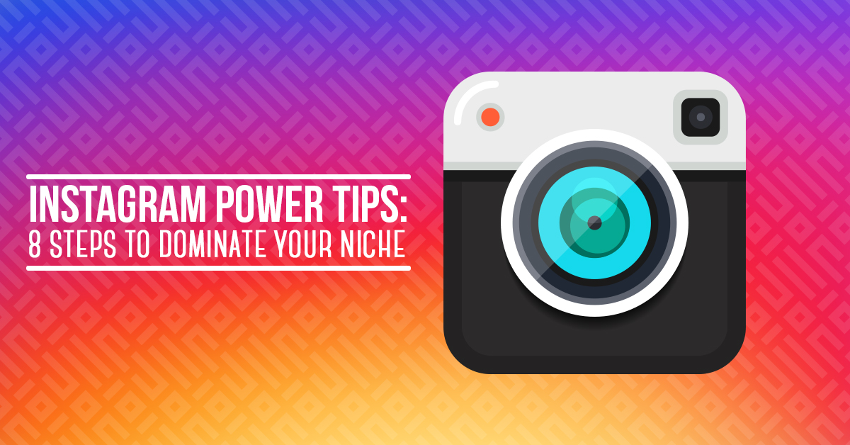 Instagram Power Tips- 8 Steps to Dominate Your Niche