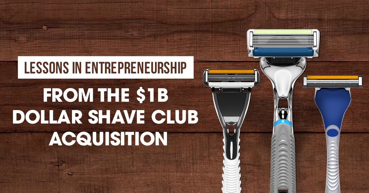 Lessons in Entrepreneurship From the $1B Dollar Shave Club Acquisition