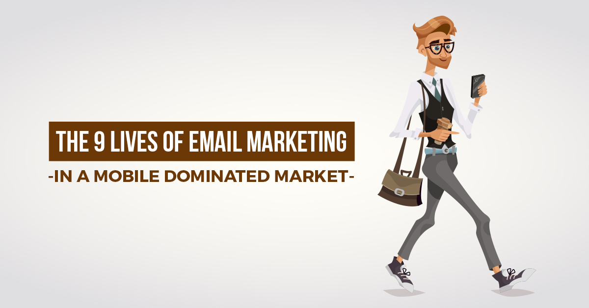 The 9 Lives of Email Marketing (in a Mobile Dominated Market)