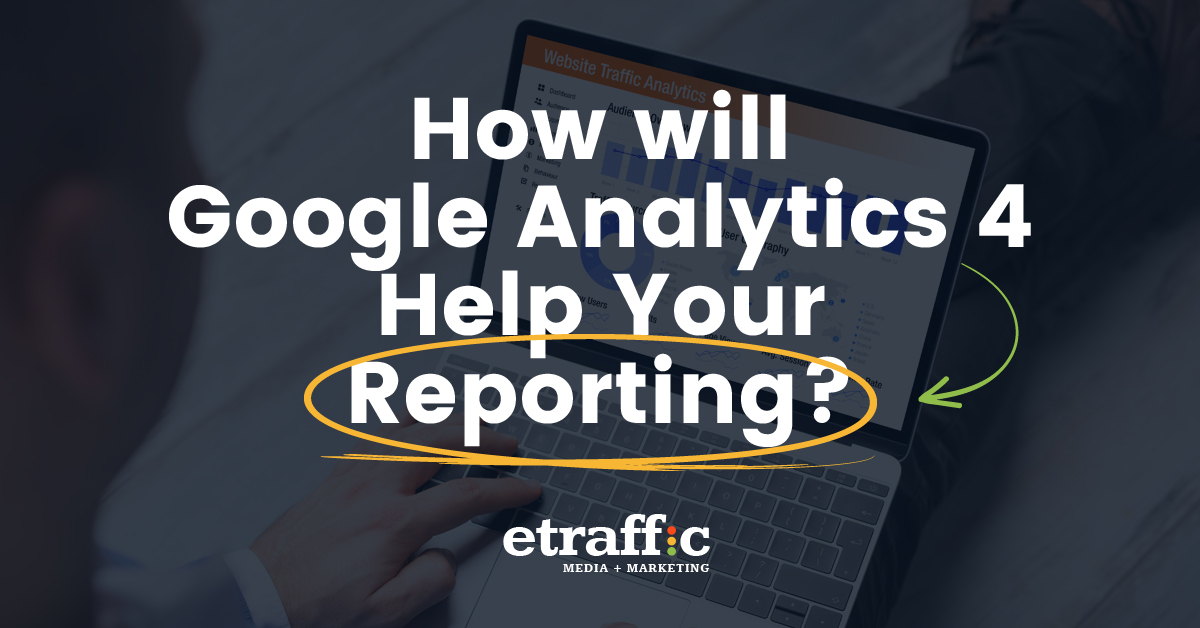 How New Google Analytics 4 Help Your Reporting